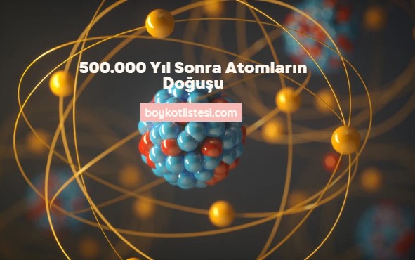 500.000 Yıl Sonra Atomların Doğuşu