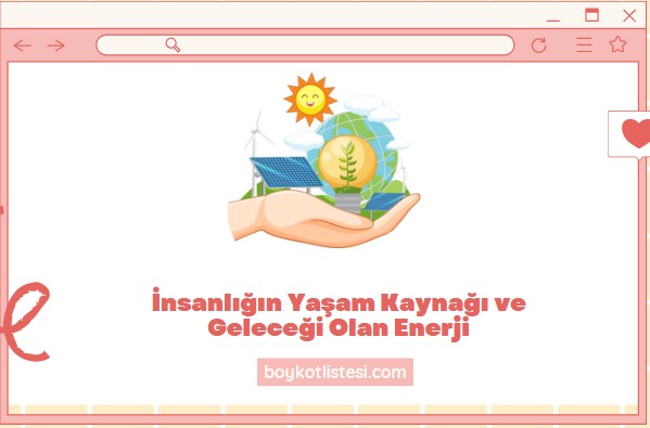 İnsanlığın Yaşam Kaynağı ve Geleceği Olan Enerji